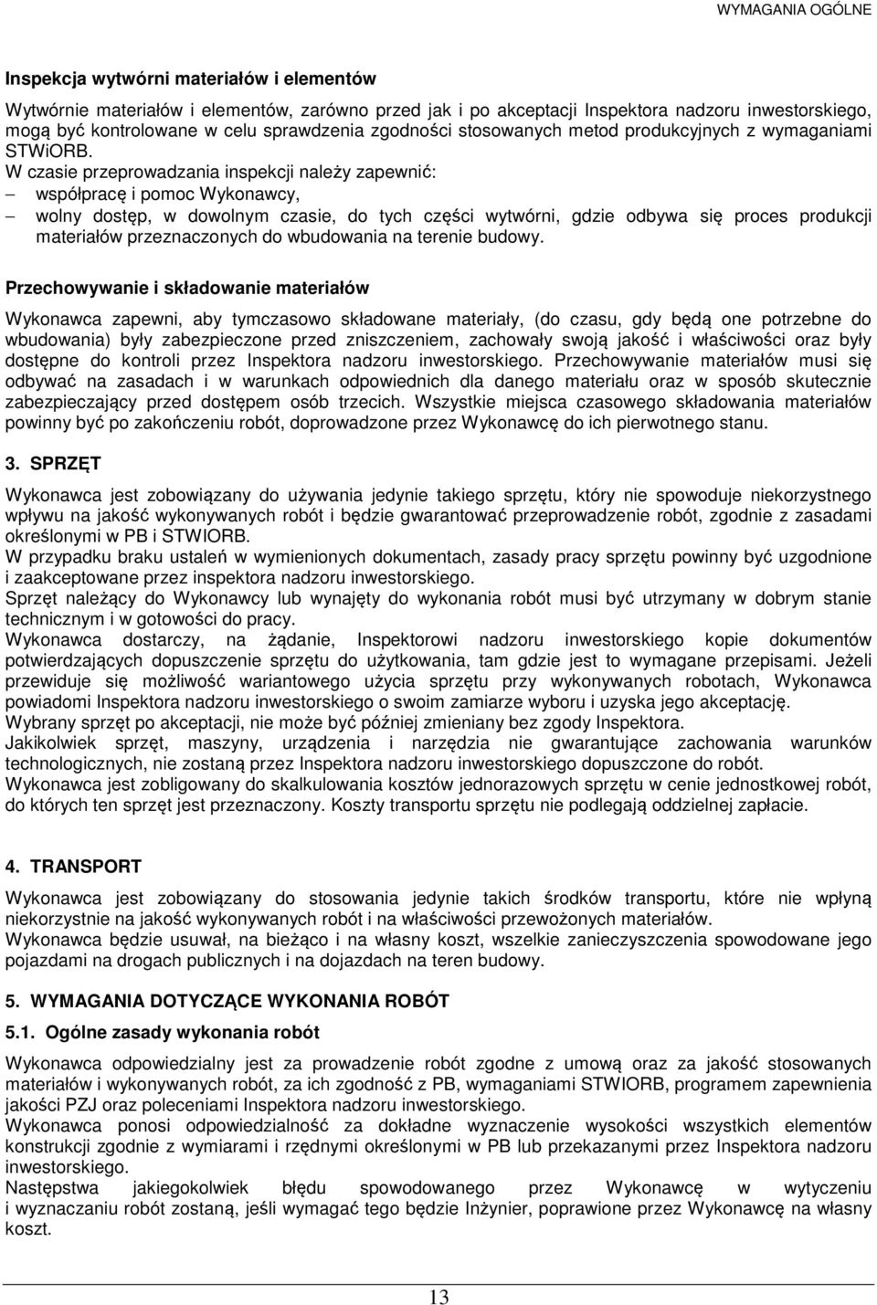 W czasie przeprowadzania inspekcji należy zapewnić: współpracę i pomoc Wykonawcy, wolny dostęp, w dowolnym czasie, do tych części wytwórni, gdzie odbywa się proces produkcji materiałów przeznaczonych