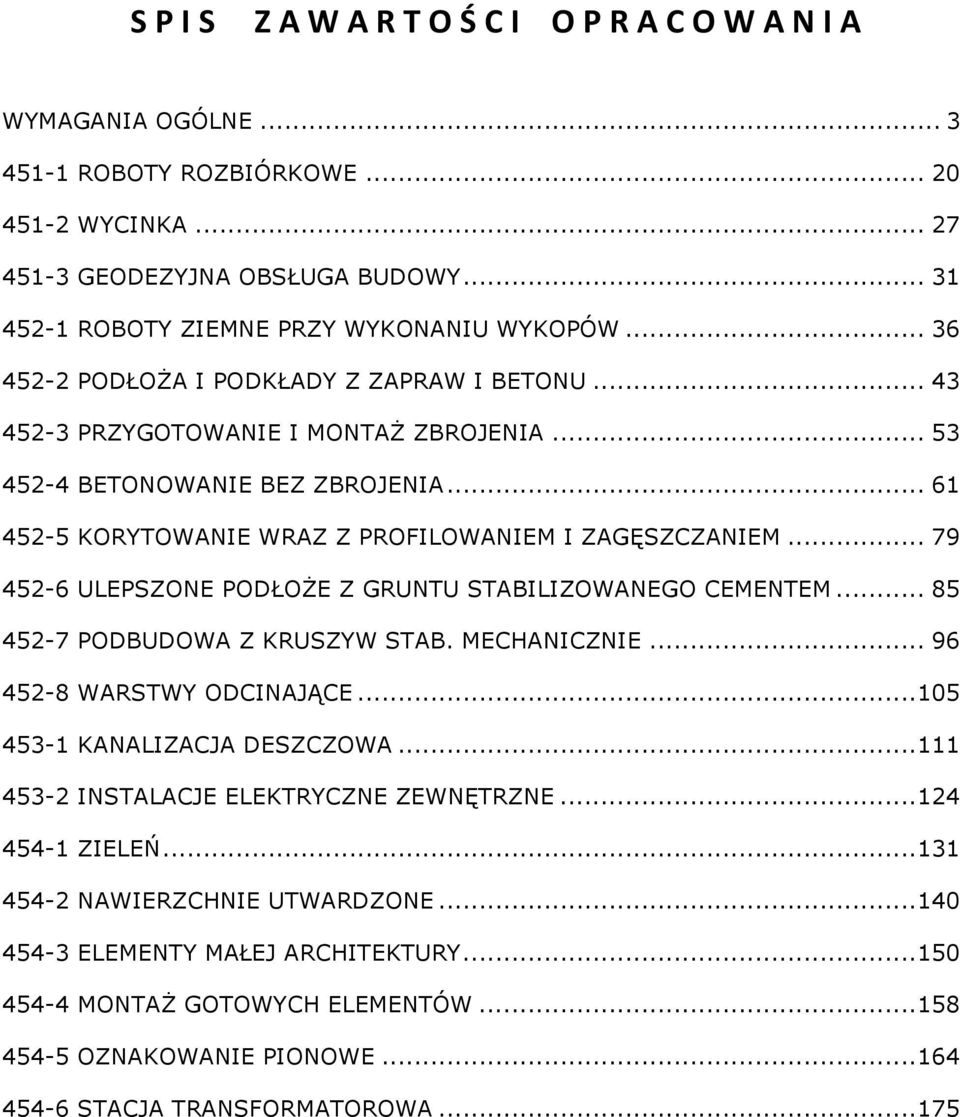 .. 61 452-5 KORYTOWANIE WRAZ Z PROFILOWANIEM I ZAGĘSZCZANIEM... 79 452-6 ULEPSZONE PODŁOŻE Z GRUNTU STABILIZOWANEGO CEMENTEM... 85 452-7 PODBUDOWA Z KRUSZYW STAB. MECHANICZNIE.