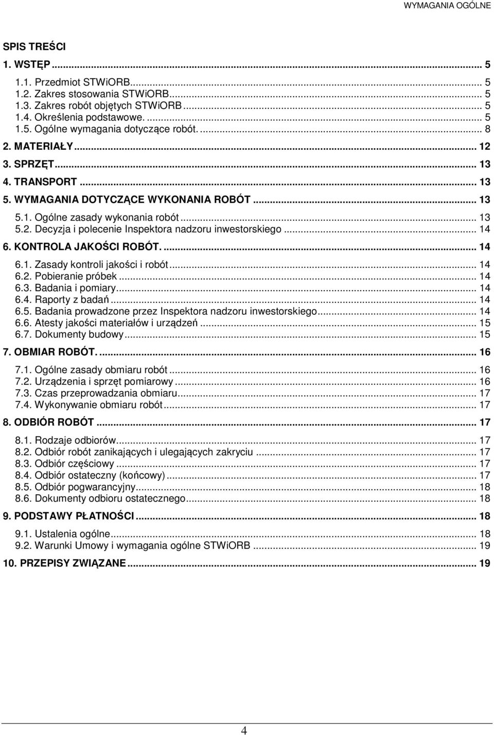 .. 14 6. KONTROLA JAKOŚCI ROBÓT.... 14 6.1. Zasady kontroli jakości i robót... 14 6.2. Pobieranie próbek... 14 6.3. Badania i pomiary... 14 6.4. Raporty z badań... 14 6.5.