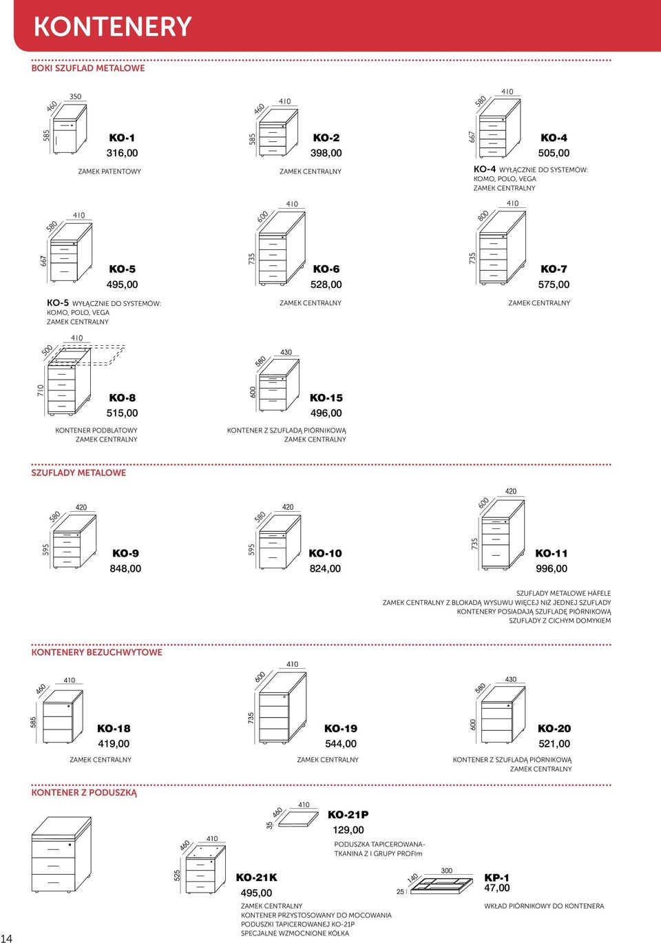 JEDNEJ SZUFLADY KONTENERY POSIADAJĄ SZUFLADĘ PIÓRNIKOWĄ SZUFLADY Z CICHYM DOMYKIEM KONTENERY BEZUCHWYTOWE KO-18 419,00 KO-19 544,00 KO-20 521,00 KONTENER Z SZUFLADĄ PIÓRNIKOWĄ KONTENER Z PODUSZKĄ 14