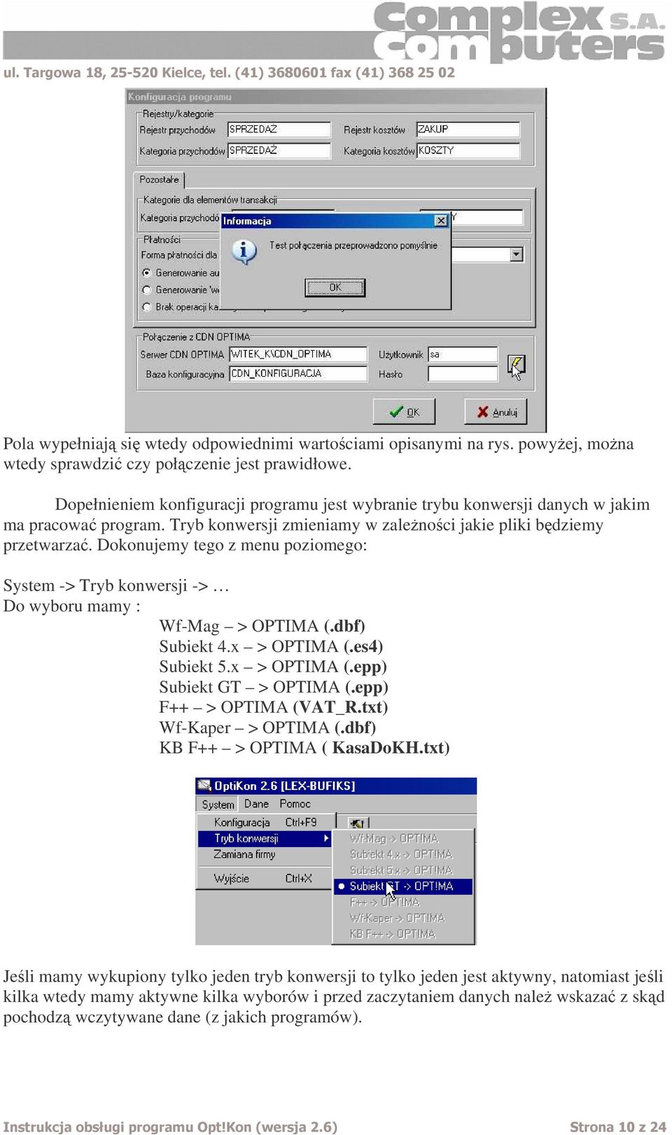 Dokonujemy tego z menu poziomego: System -> Tryb konwersji -> Do wyboru mamy : Wf-Mag > OPTIMA (.dbf) Subiekt 4.x > OPTIMA (.es4) Subiekt 5.x > OPTIMA (.epp) Subiekt GT > OPTIMA (.