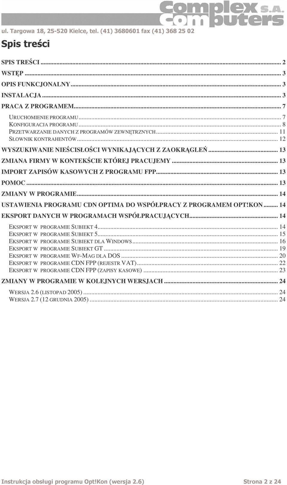 .. 13 ZMIANY W PROGRAMIE... 14 USTAWIENIA PROGRAMU CDN OPTIMA DO WSPÓŁPRACY Z PROGRAMEM OPT!KON... 14 EKSPORT DANYCH W PROGRAMACH WSPÓŁPRACUJCYCH... 14 EKSPORT W PROGRAMIE SUBIEKT 4.