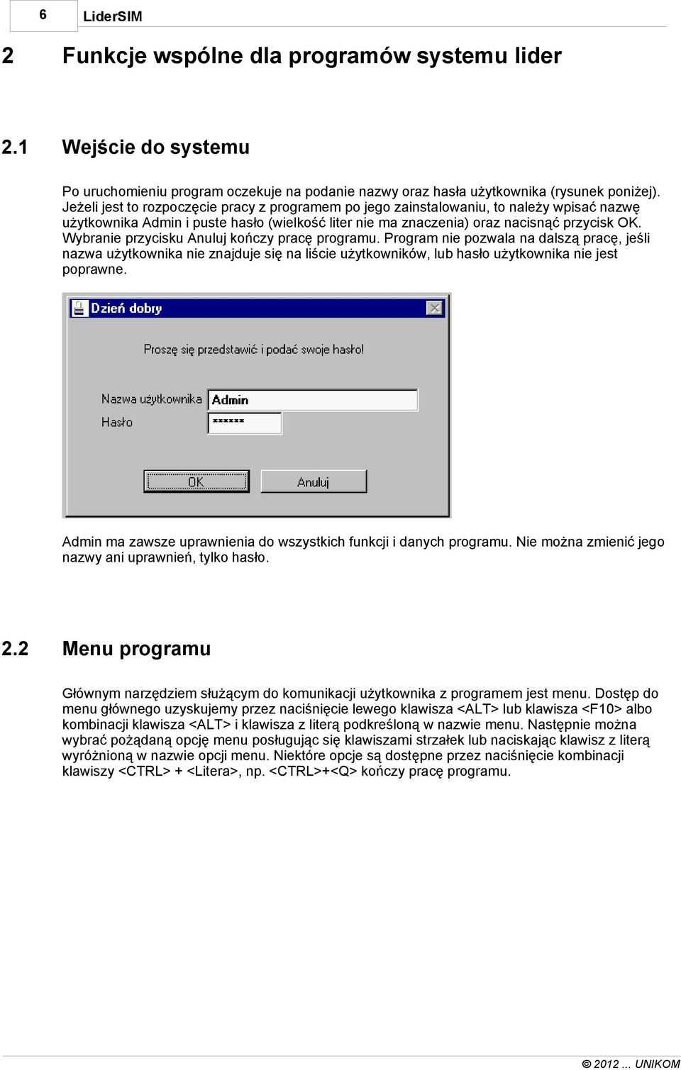 Wybranie przycisku Anuluj kończy pracę programu. Program nie pozwala na dalszą pracę, jeśli nazwa użytkownika nie znajduje się na liście użytkowników, lub hasło użytkownika nie jest poprawne.