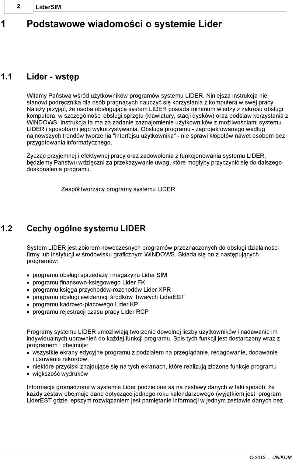 Należy przyjąć, że osoba obsługująca system LIDER posiada minimum wiedzy z zakresu obsługi komputera, w szczególności obsługi sprzętu (klawiatury, stacji dysków) oraz podstaw korzystania z WINDOWS.