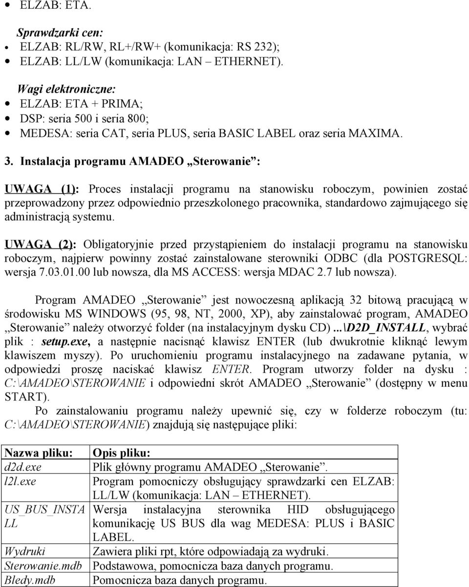 Instalacja programu AMADEO Sterowanie : UWAGA (1): Proces instalacji programu na stanowisku roboczym, powinien zostać przeprowadzony przez odpowiednio przeszkolonego pracownika, standardowo