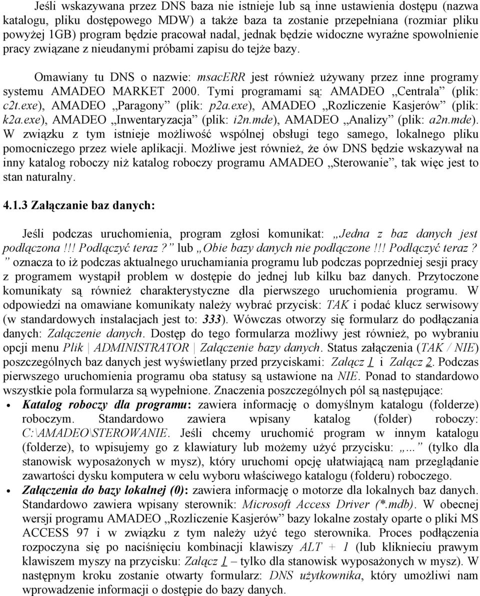 Omawiany tu DNS o nazwie: msacerr jest również używany przez inne programy systemu AMADEO MARKET 2000. Tymi programami są: AMADEO Centrala (plik: c2t.exe), AMADEO Paragony (plik: p2a.