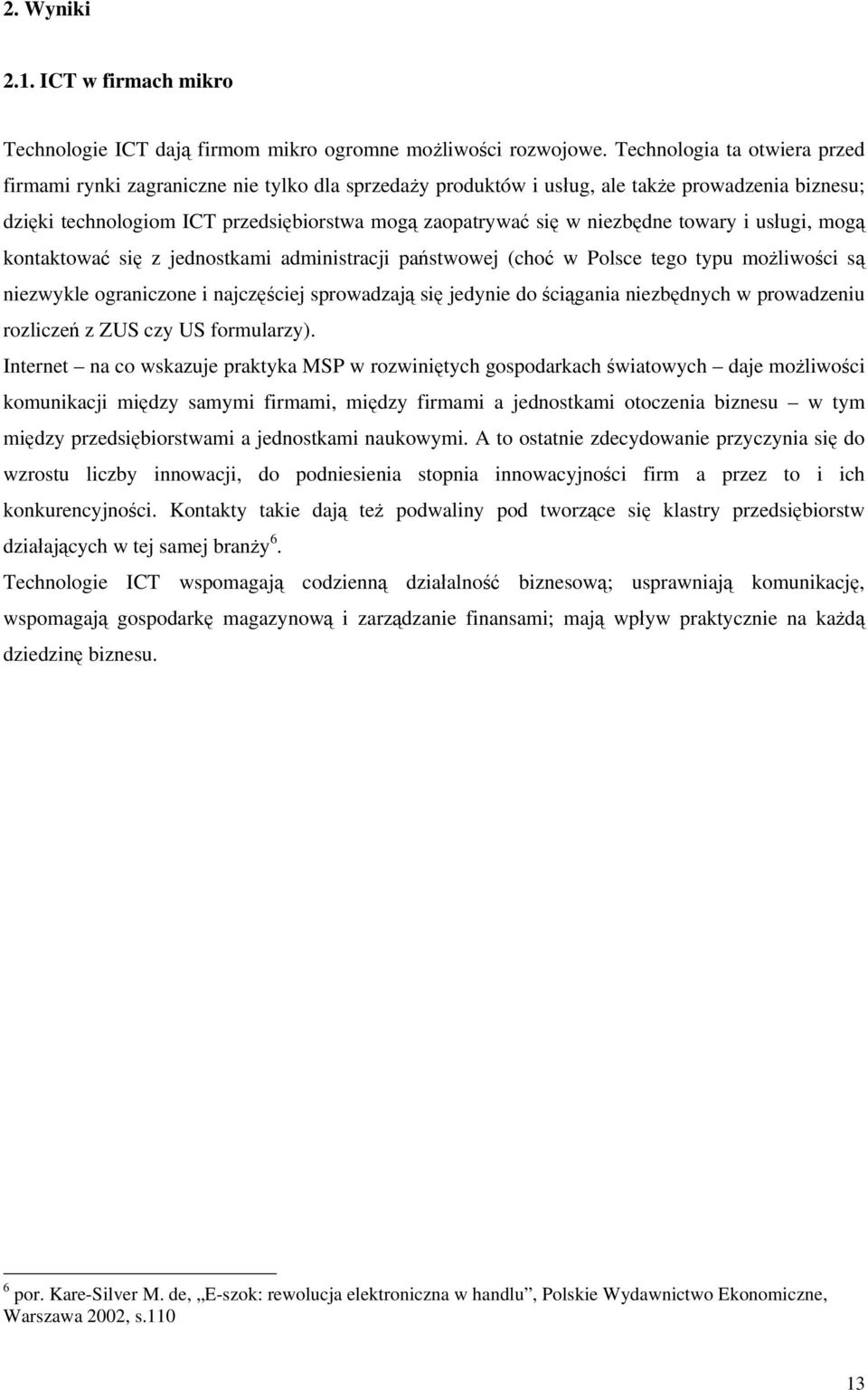 niezbędne towary i usługi, mogą kontaktować się z jednostkami administracji państwowej (choć w Polsce tego typu możliwości są niezwykle ograniczone i najczęściej sprowadzają się jedynie do ściągania