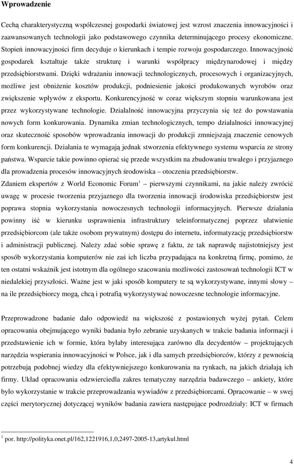 Dzięki wdrażaniu innowacji technologicznych, procesowych i organizacyjnych, możliwe jest obniżenie kosztów produkcji, podniesienie jakości produkowanych wyrobów oraz zwiększenie wpływów z eksportu.