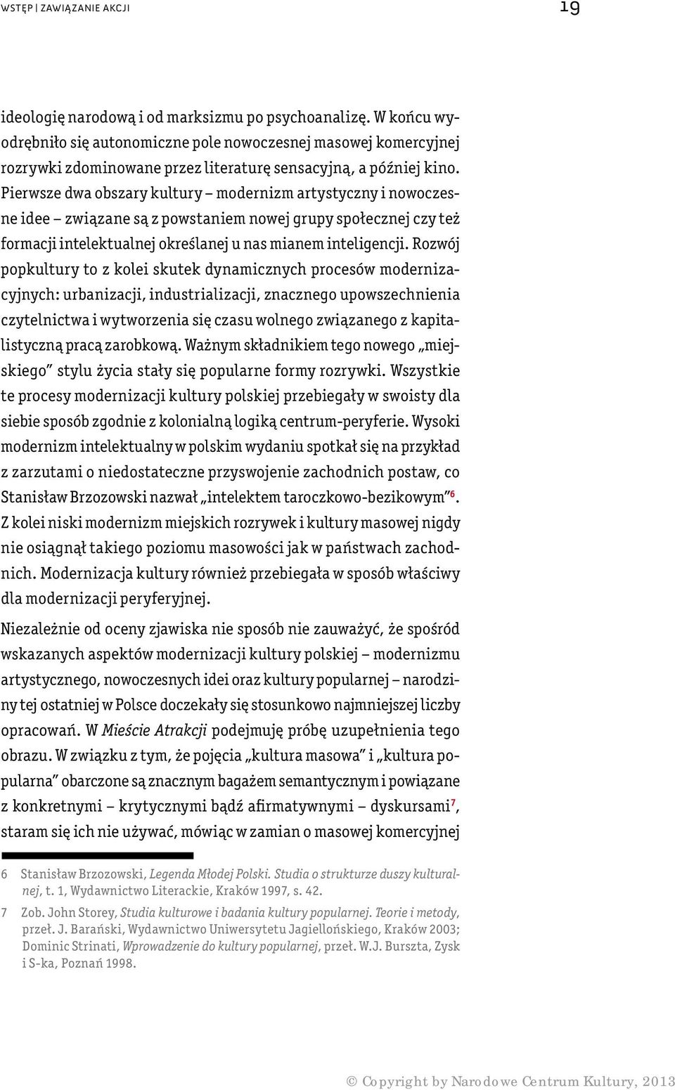 Pierwsze dwa obszary kultury modernizm artystyczny i nowoczesne idee związane są z powstaniem nowej grupy społecznej czy też formacji intelektualnej określanej u nas mianem inteligencji.