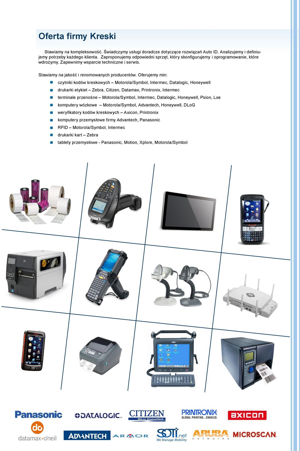 Oferujemy min: czytniki kodów kreskowych Motorola/Symbol, Intermec, Datalogic, Honeywell drukarki etykiet Zebra, Citizen, Datamax, Printronix, Intermec terminale przenośne Motorola/Symbol, Intermec,