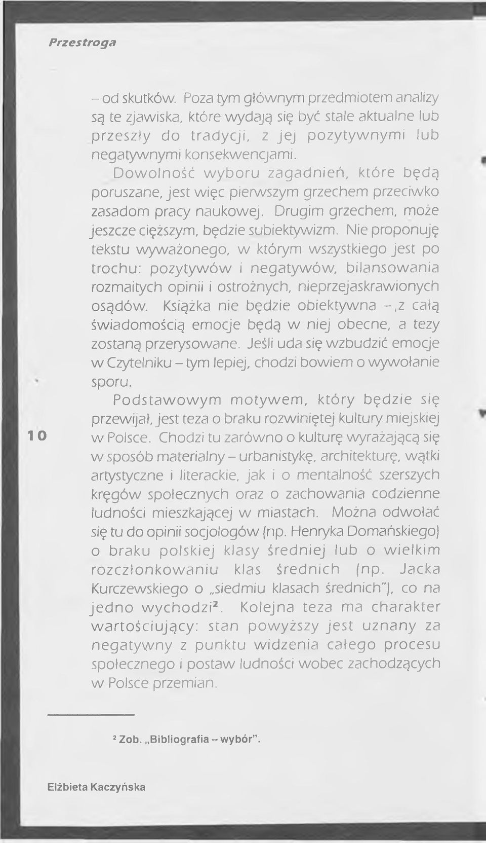 Nie proponuję tekstu wyważonego, w którym wszystkiego jest po trochu: pozytywów i negatywów, bilansowania rozmaitych opinii i ostrożnych, nieprzejaskrawionych osądów.