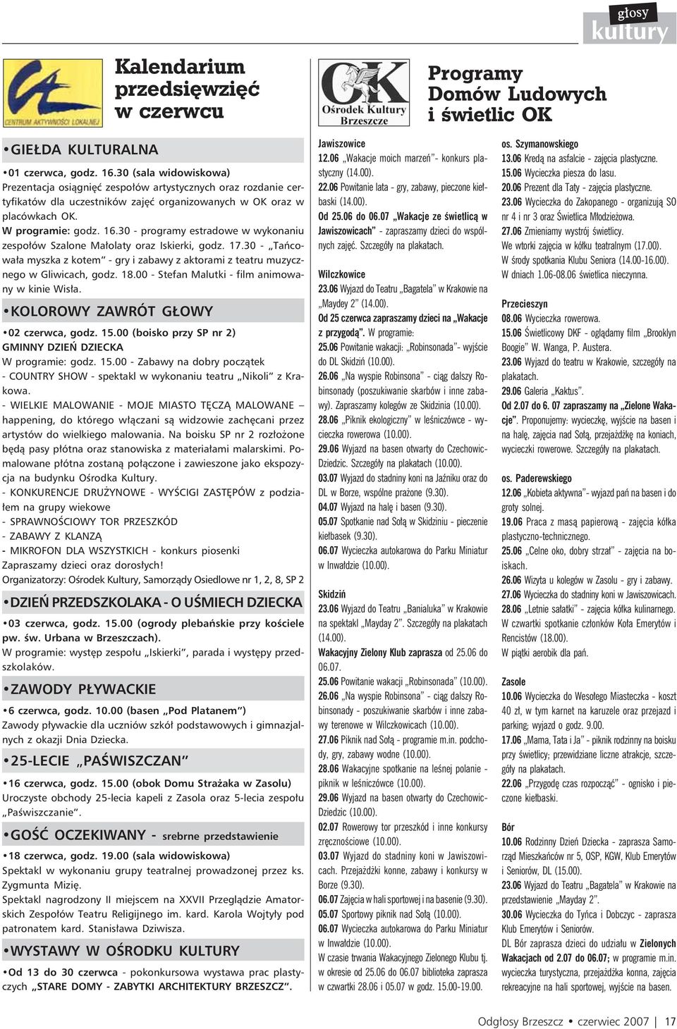 30 - programy estradowe w wykonaniu zespołów Szalone Małolaty oraz Iskierki, godz. 17.30 - Tańcowała myszka z kotem - gry i zabawy z aktorami z teatru muzycznego w Gliwicach, godz. 18.