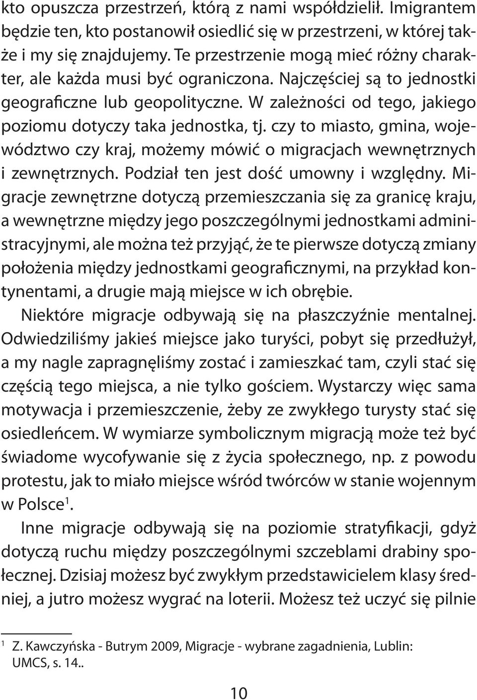 czy to miasto, gmina, województwo czy kraj, możemy mówić o migracjach wewnętrznych i zewnętrznych. Podział ten jest dość umowny i względny.