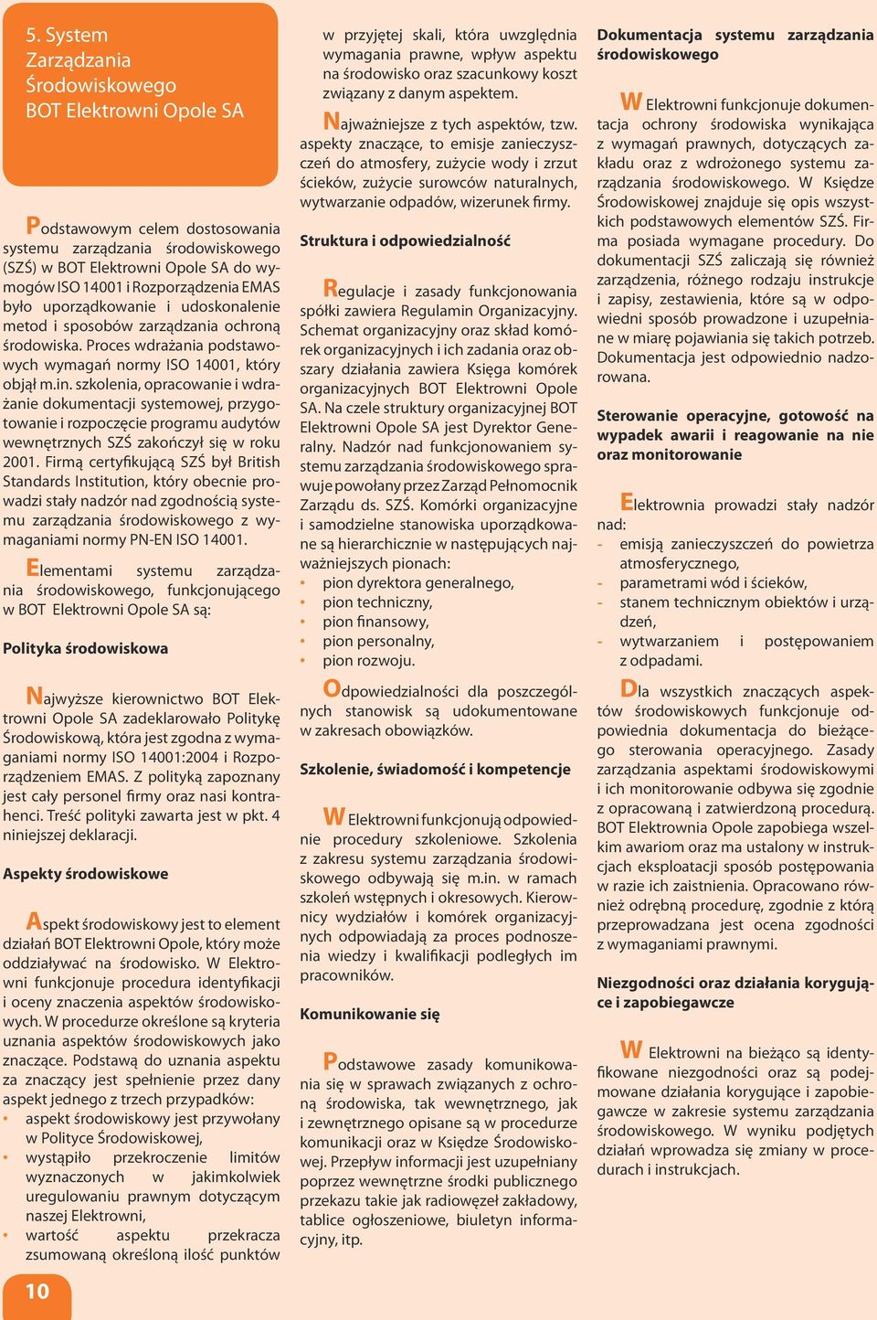 szkolenia, opracowanie i wdrażanie dokumentacji systemowej, przygotowanie i rozpoczęcie programu audytów wewnętrznych SZŚ zakończył się w roku 2001.