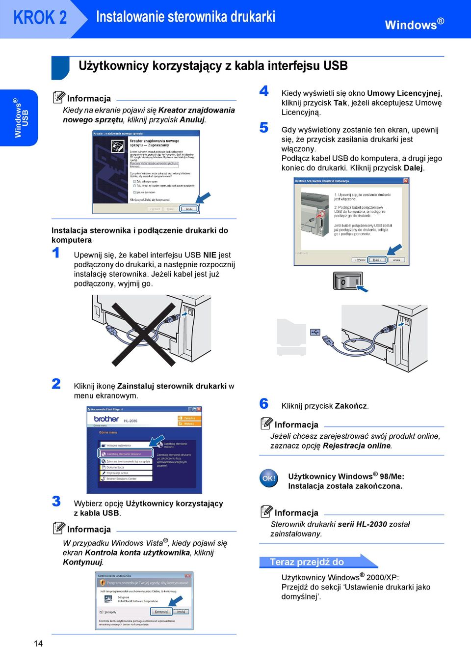 5 Gdy wyświetlony zostanie ten ekran, upewnij się, że przycisk zasilania drukarki jest włączony. Podłącz kabel USB do komputera, a drugi jego koniec do drukarki. Kliknij przycisk Dalej.