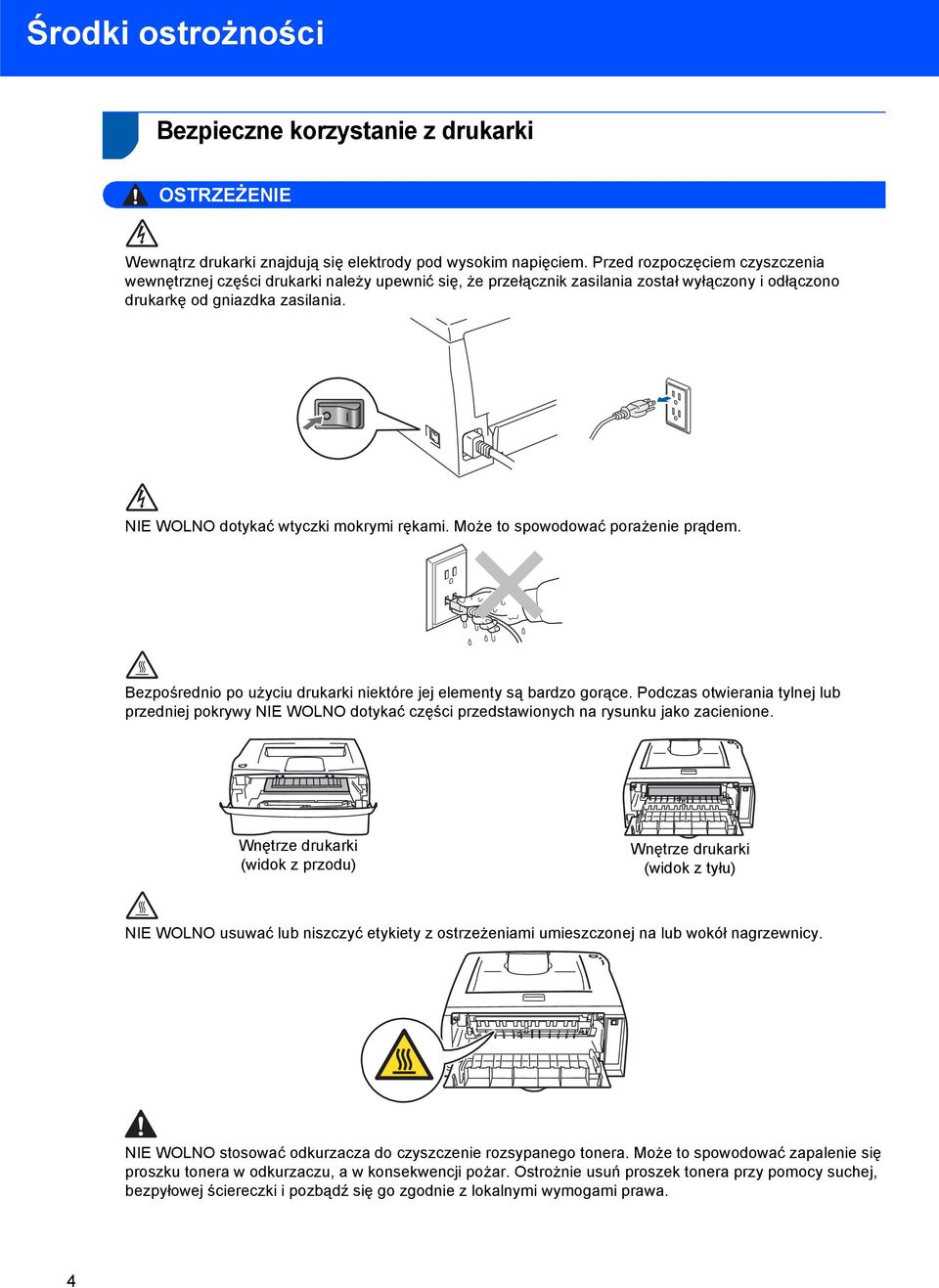 NIE WOLNO dotykać wtyczki mokrymi rękami. Może to spowodować porażenie prądem. Bezpośrednio po użyciu drukarki niektóre jej elementy są bardzo gorące.