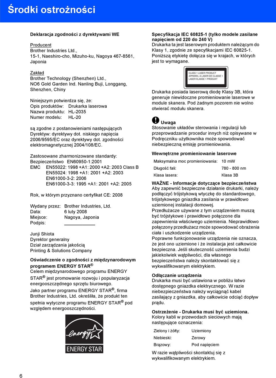 Nanling Buji, Longgang, Shenzhen, Chiny Niniejszym potwierdza się, że: Opis produktów: Drukarka laserowa Nazwa produktu: HL-2035 Numer modelu: HL-20 są zgodne z postanowieniami następujących