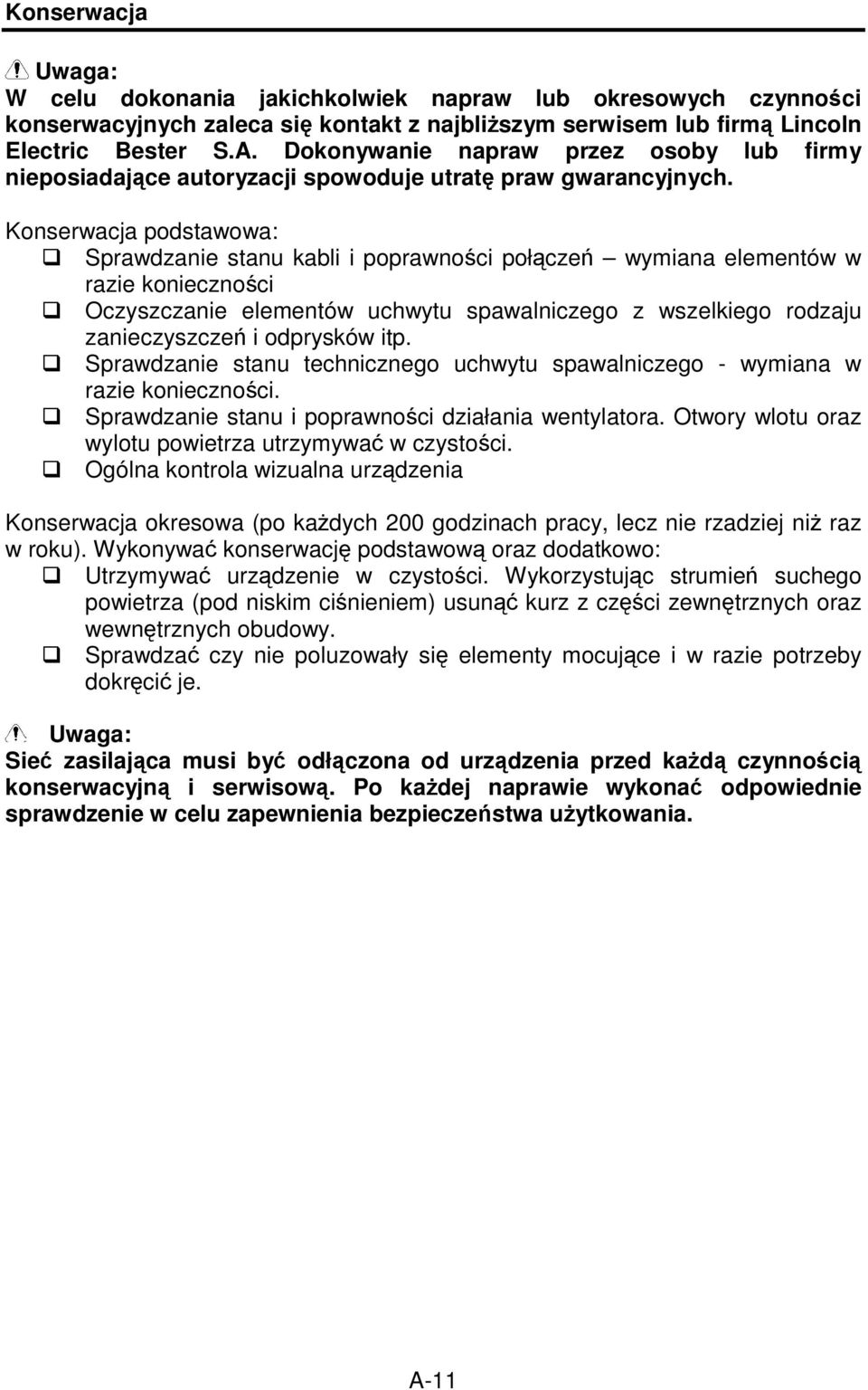 Konserwacja podstawowa: Sprawdzanie stanu kabli i poprawno ci poł cze wymiana elementów w razie konieczno ci Oczyszczanie elementów uchwytu spawalniczego z wszelkiego rodzaju zanieczyszcze i