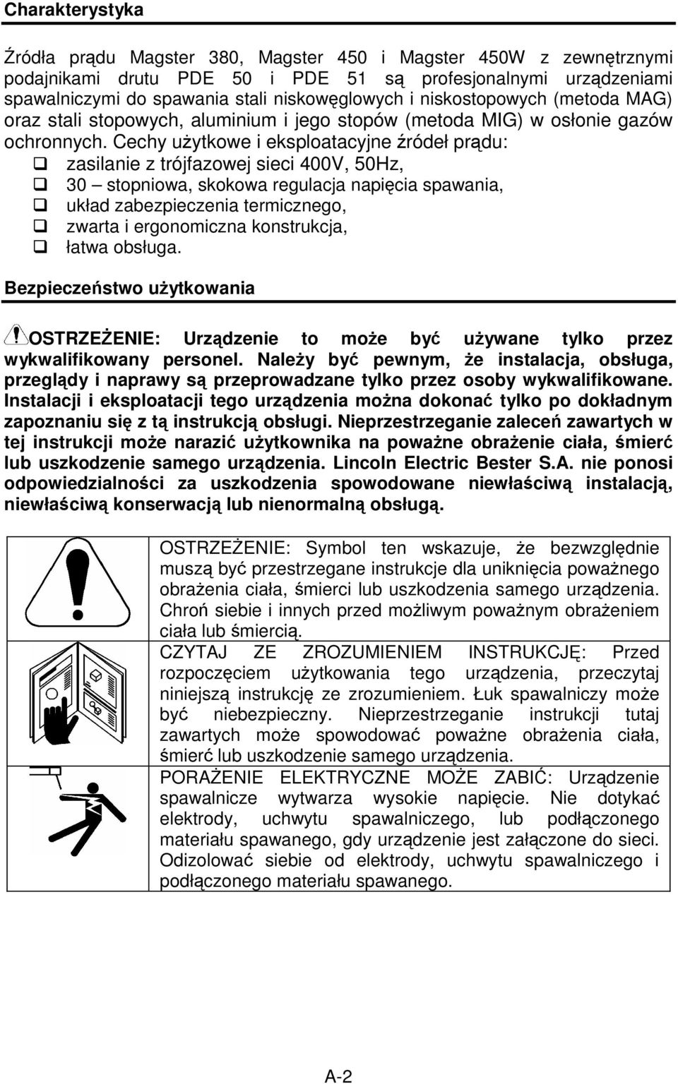 Cechy u ytkowe i eksploatacyjne ródeł pr du: zasilanie z trójfazowej sieci 400V, 50Hz, 30 stopniowa, skokowa regulacja napi cia spawania, układ zabezpieczenia termicznego, zwarta i ergonomiczna