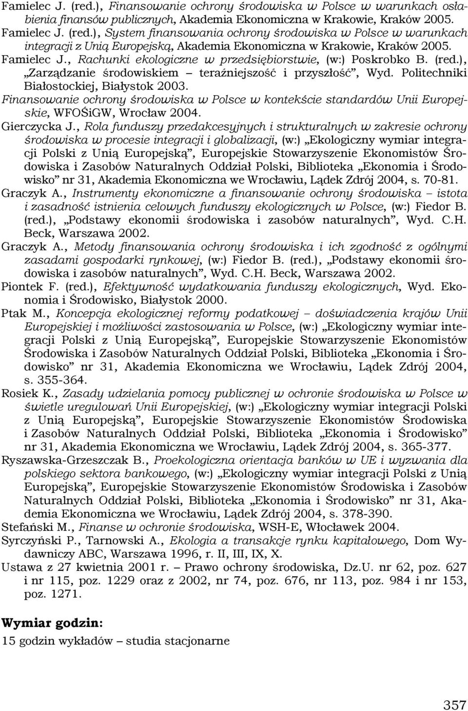 Finansowanie ochrony środowiska w Polsce w kontekście standardów Unii Europejskie, WFOŚiGW, Wrocław 2004. Gierczycka J.