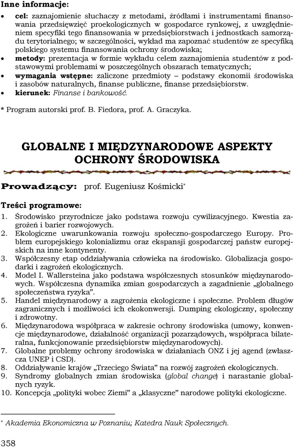 zaznajomienia studentów z podstawowymi problemami w poszczególnych obszarach tematycznych; wymagania wstępne: zaliczone przedmioty podstawy ekonomii środowiska i zasobów naturalnych, finanse