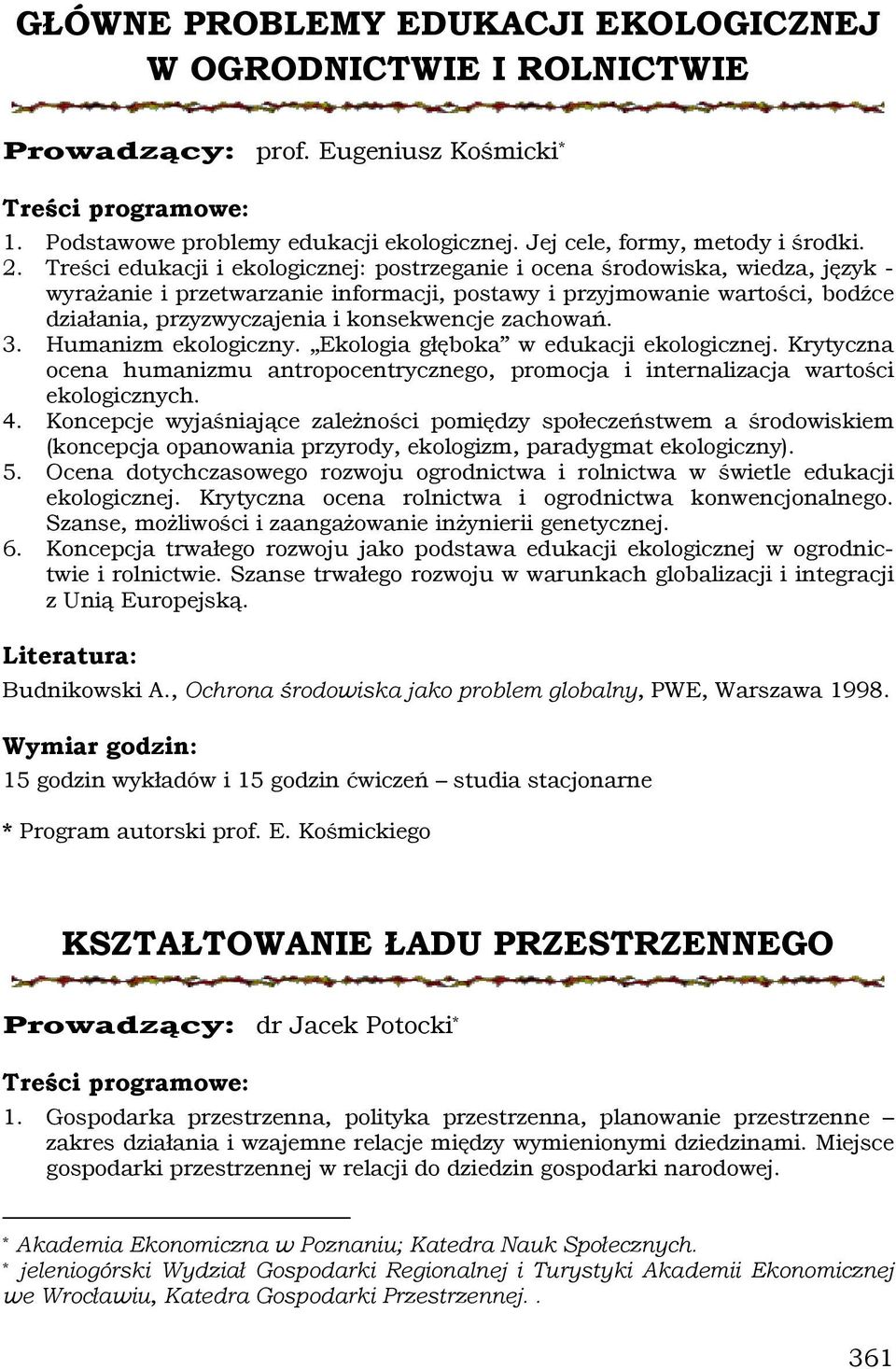 konsekwencje zachowań. 3. Humanizm ekologiczny. Ekologia głęboka w edukacji ekologicznej. Krytyczna ocena humanizmu antropocentrycznego, promocja i internalizacja wartości ekologicznych. 4.