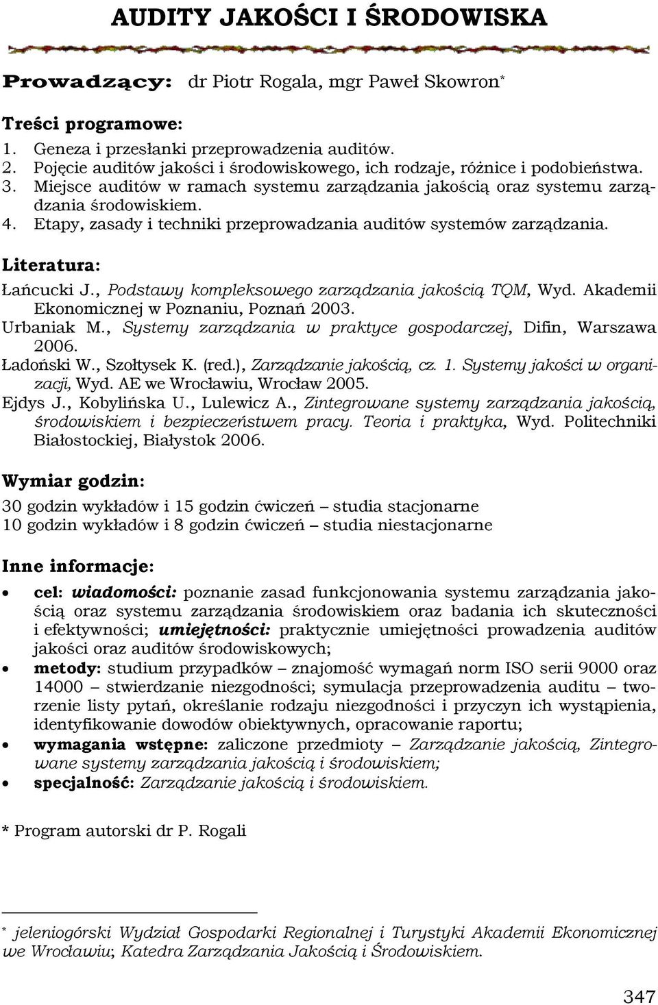 Etapy, zasady i techniki przeprowadzania auditów systemów zarządzania. Łańcucki J., Podstawy kompleksowego zarządzania jakością TQM, Wyd. Akademii Ekonomicznej w Poznaniu, Poznań 2003. Urbaniak M.