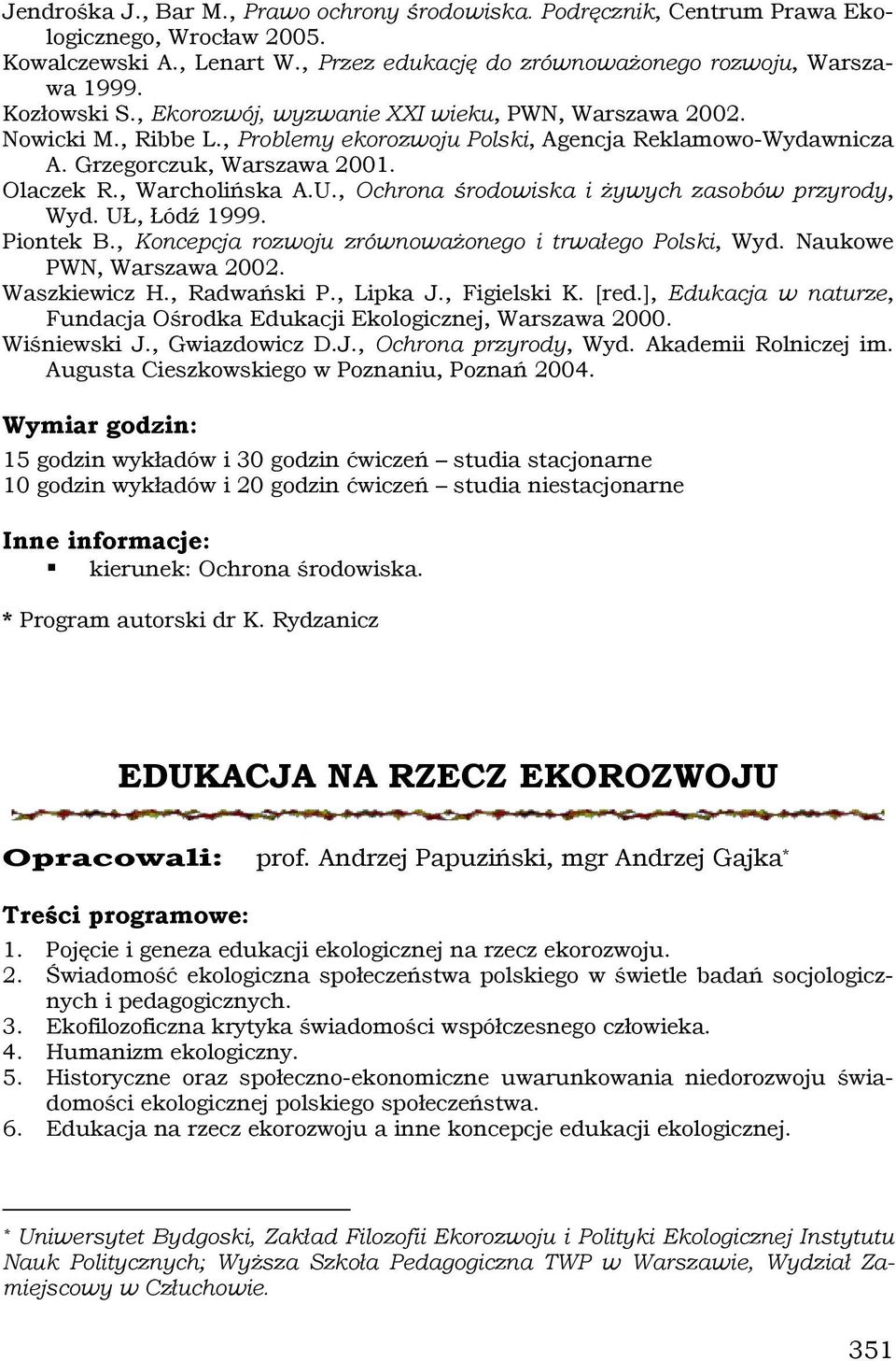 , Ochrona środowiska i żywych zasobów przyrody, Wyd. UŁ, Łódź 1999. Piontek B., Koncepcja rozwoju zrównoważonego i trwałego Polski, Wyd. Naukowe PWN, Warszawa 2002. Waszkiewicz H., Radwański P.