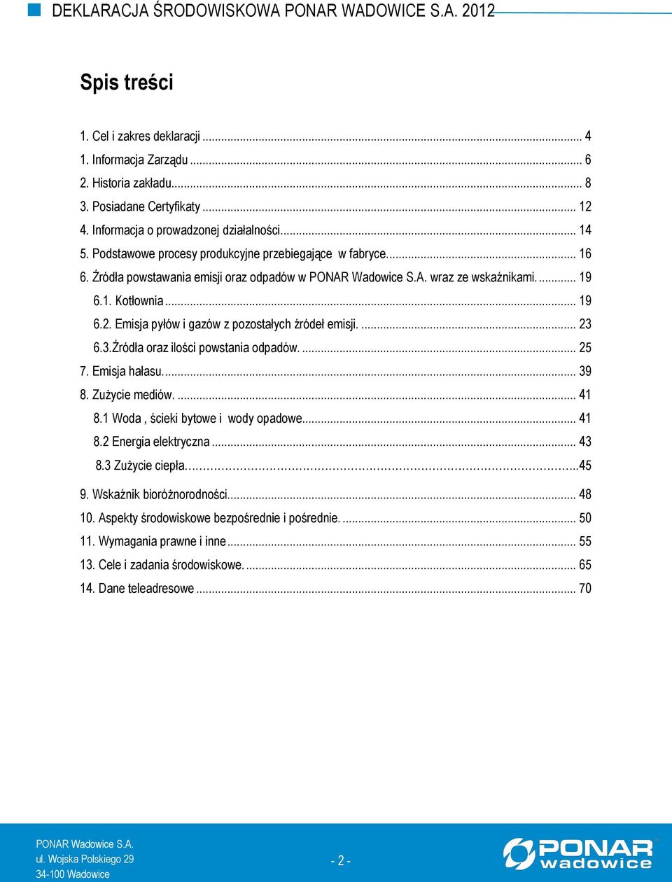 Emisja pyłów i gazów z pozostałych źródeł emisji.... 23 6.3.Źródła oraz ilości powstania odpadów.... 25 7. Emisja hałasu.... 39 8. Zużycie mediów.... 41 8.1 Woda, ścieki bytowe i wody opadowe.