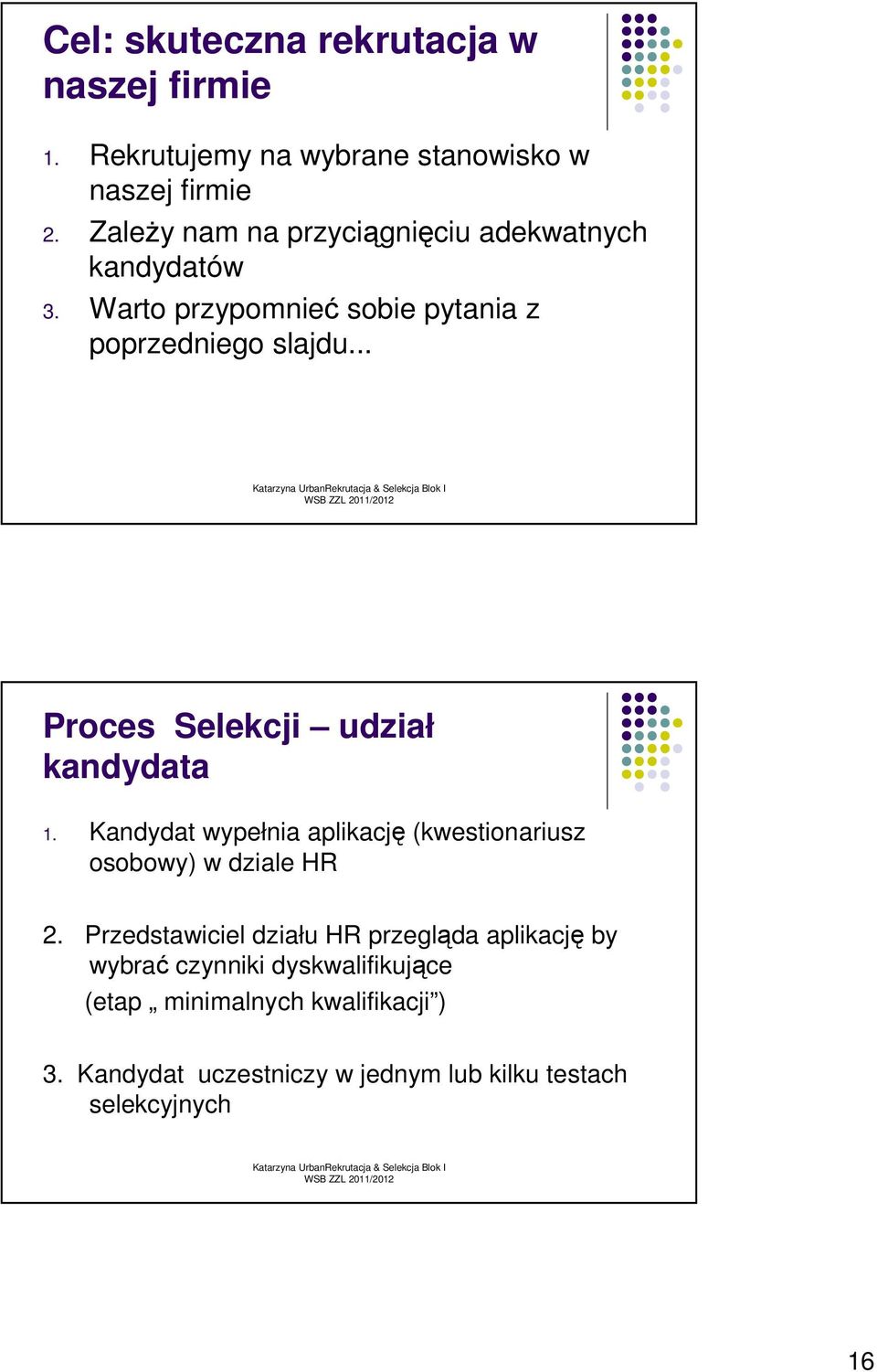 .. Proces Selekcji udział kandydata 1. Kandydat wypełnia aplikację (kwestionariusz osobowy) w dziale HR 2.