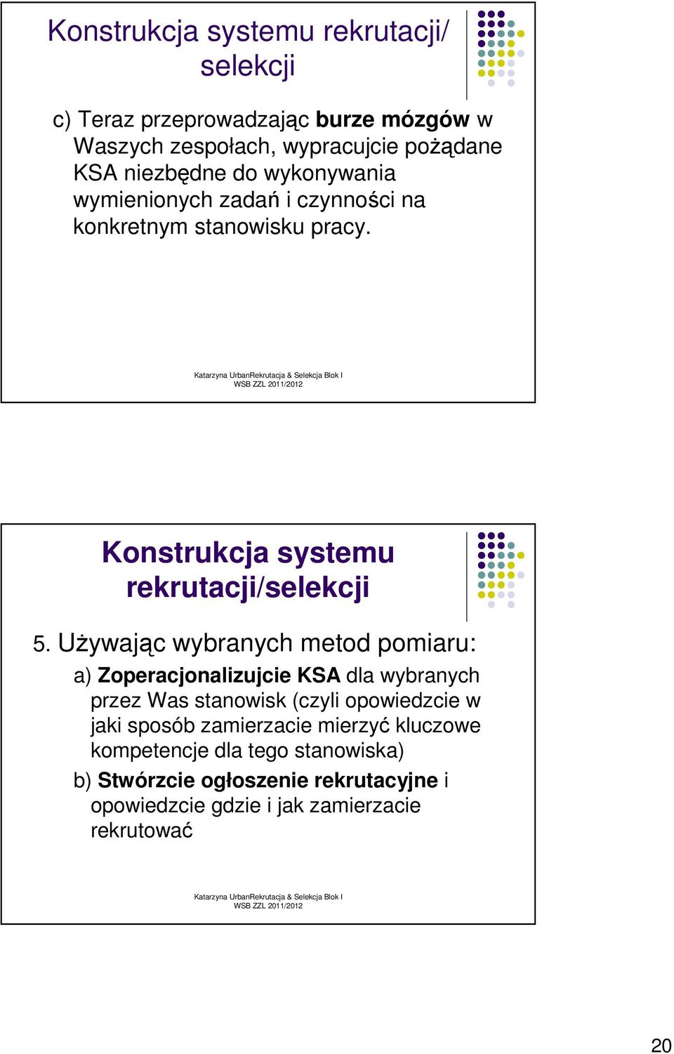 UŜywając wybranych metod pomiaru: a) Zoperacjonalizujcie KSA dla wybranych przez Was stanowisk (czyli opowiedzcie w jaki sposób