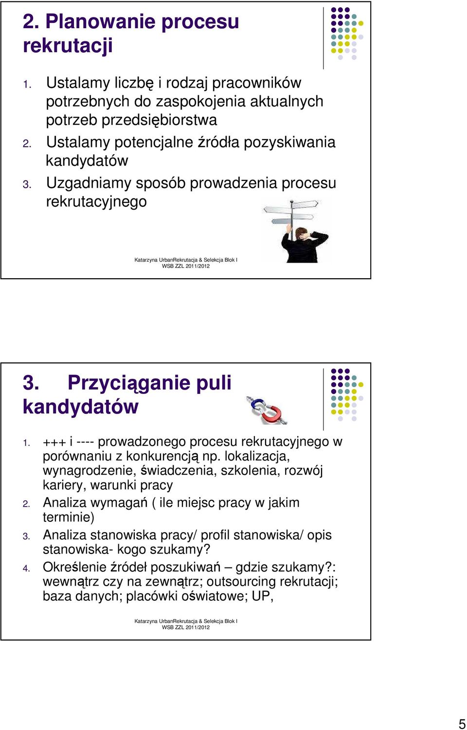 +++ i ---- prowadzonego procesu rekrutacyjnego w porównaniu z konkurencją np. lokalizacja, wynagrodzenie, świadczenia, szkolenia, rozwój kariery, warunki pracy 2.