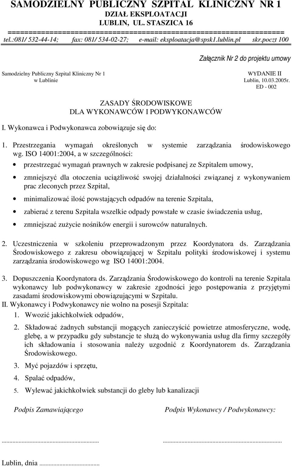 ISO 14001:2004, a w szczególności: przestrzegać wymagań prawnych w zakresie podpisanej ze Szpitalem umowy, zmniejszyć dla otoczenia uciąŝliwość swojej działalności związanej z wykonywaniem prac