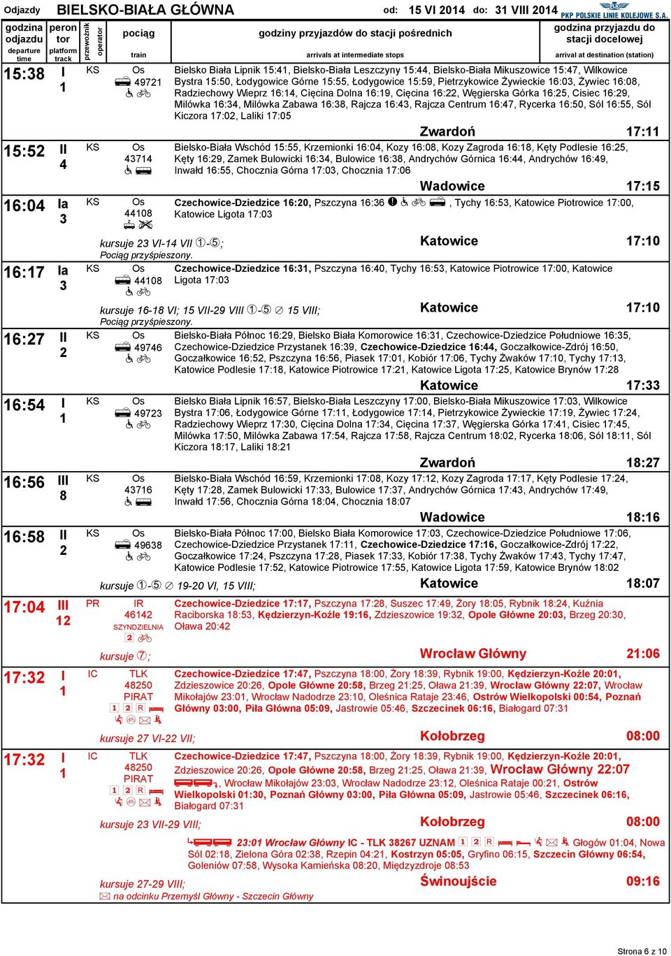 Górka 6:5, Cisiec 6:9, Milówka 6:3, Milówka Zabawa 6:38, Rajcza 6:3, Rajcza Centrum 6:7, Rycerka 6:50, Sól 6:55, Sól Kiczra 7:0, Laliki 7:05 Zwardń 7: Bielsk-Biała Wschód 5:55, Krzeminki 6:0, Kzy