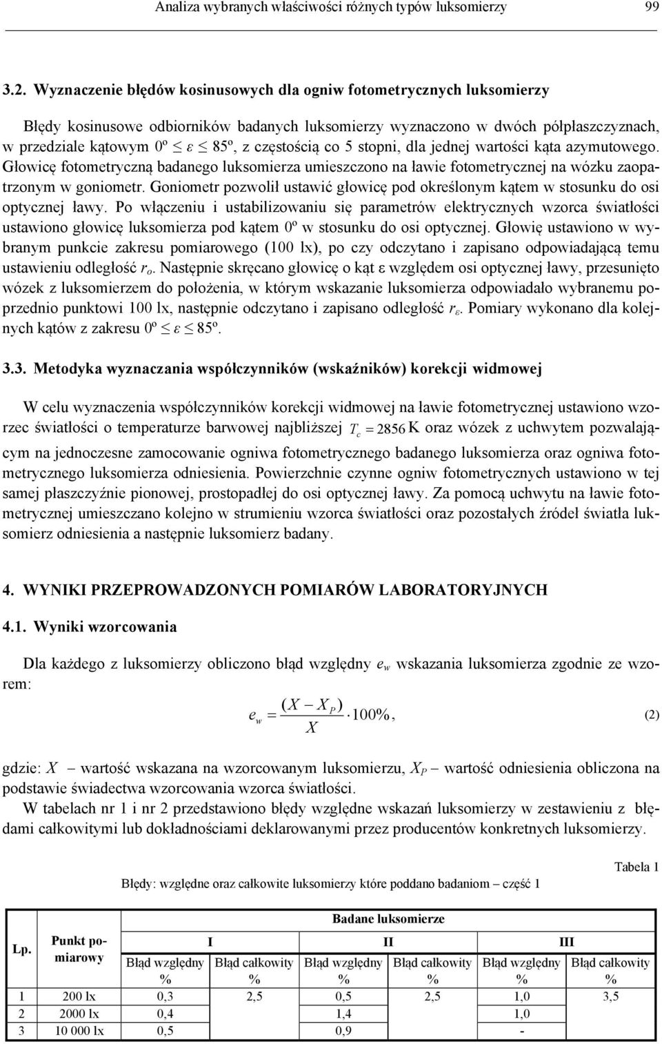 co 5 stopni, dla jednej wartości kąta azymutowego. Głowicę fotometryczną badanego luksomierza umieszczono na ławie fotometrycznej na wózku zaopatrzonym w goniometr.