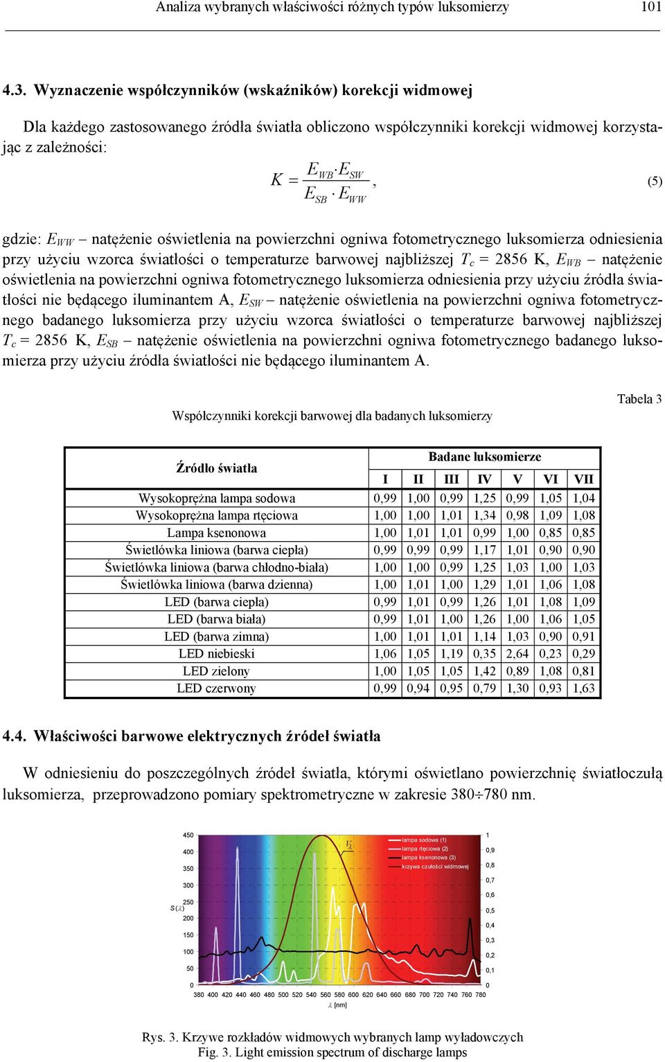 WW natężenie oświetlenia na powierzchni ogniwa fotometrycznego luksomierza odniesienia przy użyciu wzorca światłości o temperaturze barwowej najbliższej T c = 2856 K, E WB natężenie oświetlenia na