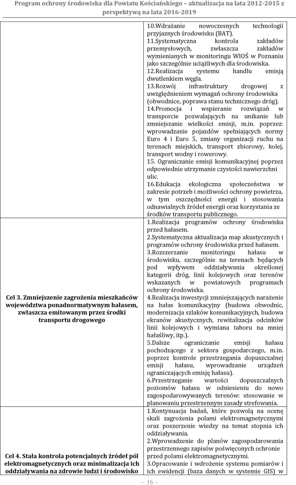 Systematyczna kontrola zakładów przemysłowych, zwłaszcza zakładów wymienianych w monitoringu WIOŚ w Poznaniu jako szczególnie uciążliwych dla środowiska. 12.