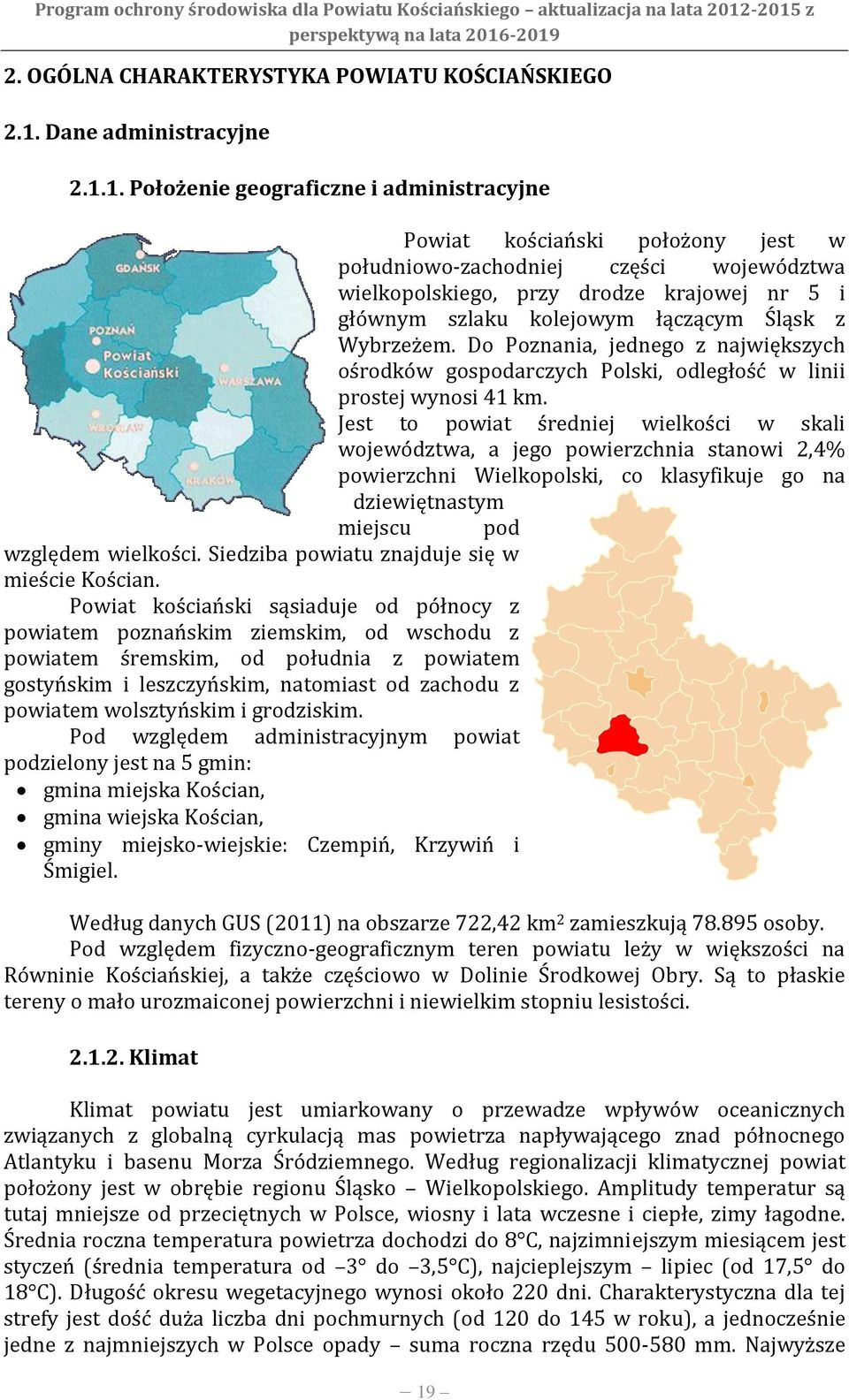 1. Położenie geograficzne i administracyjne Powiat kościański położony jest w południowo-zachodniej części województwa wielkopolskiego, przy drodze krajowej nr 5 i głównym szlaku kolejowym łączącym