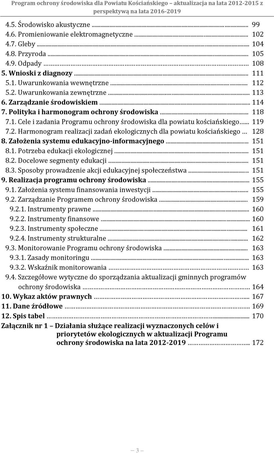 .. 119 7.2. Harmonogram realizacji zadań ekologicznych dla powiatu kościańskiego 128 8. Założenia systemu edukacyjno-informacyjnego... 151 8.1. Potrzeba edukacji ekologicznej... 151 8.2. Docelowe segmenty edukacji.