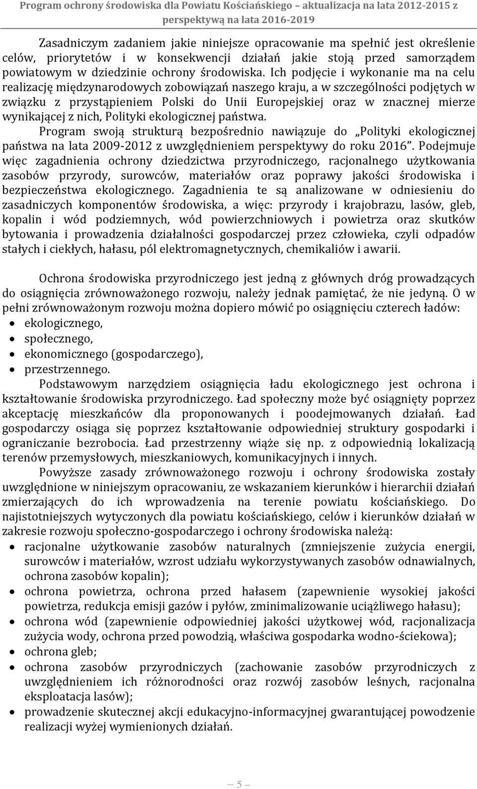 wynikającej z nich, Polityki ekologicznej państwa. Program swoją strukturą bezpośrednio nawiązuje do Polityki ekologicznej państwa na lata 2009-2012 z uwzględnieniem perspektywy do roku 2016.