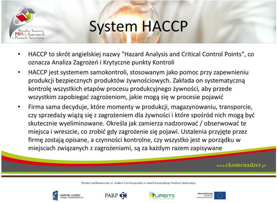 Zakłada on systematyczną kontrolę wszystkich etapów procesu produkcyjnego żywności, aby przede wszystkim zapobiegać zagrożeniom, jakie mogą się w procesie pojawić Firma sama decyduje, które momenty w