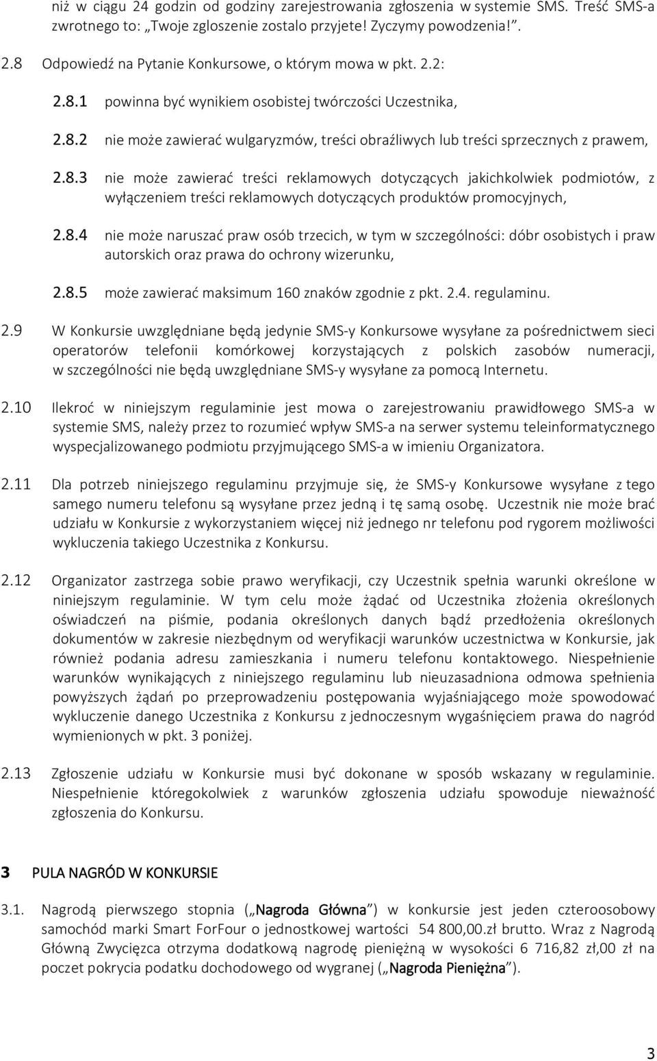 8.4 nie może naruszać praw osób trzecich, w tym w szczególności: dóbr osobistych i praw autorskich oraz prawa do ochrony wizerunku, 2.8.5 może zawierać maksimum 160 znaków zgodnie z pkt. 2.4. regulaminu.