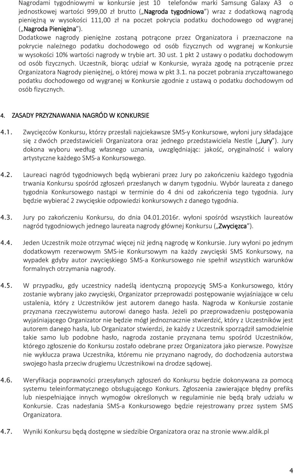 Dodatkowe nagrody pieniężne zostaną potrącone przez Organizatora i przeznaczone na pokrycie należnego podatku dochodowego od osób fizycznych od wygranej w Konkursie w wysokości 10% wartości nagrody w