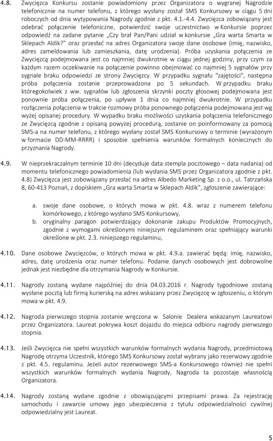 1.-4.4. Zwycięzca zobowiązany jest odebrać połączenie telefoniczne, potwierdzić swoje uczestnictwo w Konkursie poprzez odpowiedź na zadane pytanie Czy brał Pan/Pani udział w konkursie Gra warta