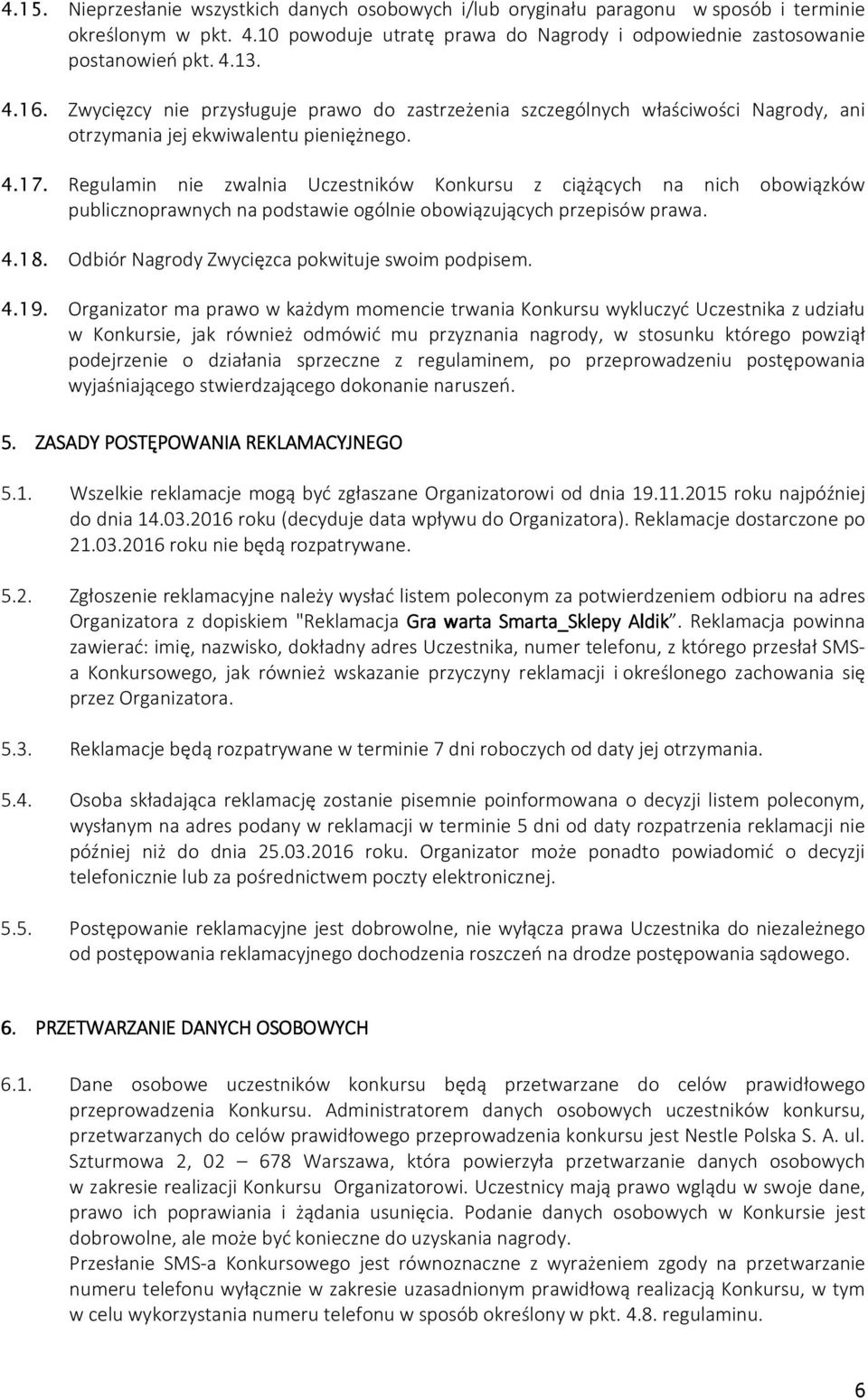 Regulamin nie zwalnia Uczestników Konkursu z ciążących na nich obowiązków publicznoprawnych na podstawie ogólnie obowiązujących przepisów prawa. 4.18.