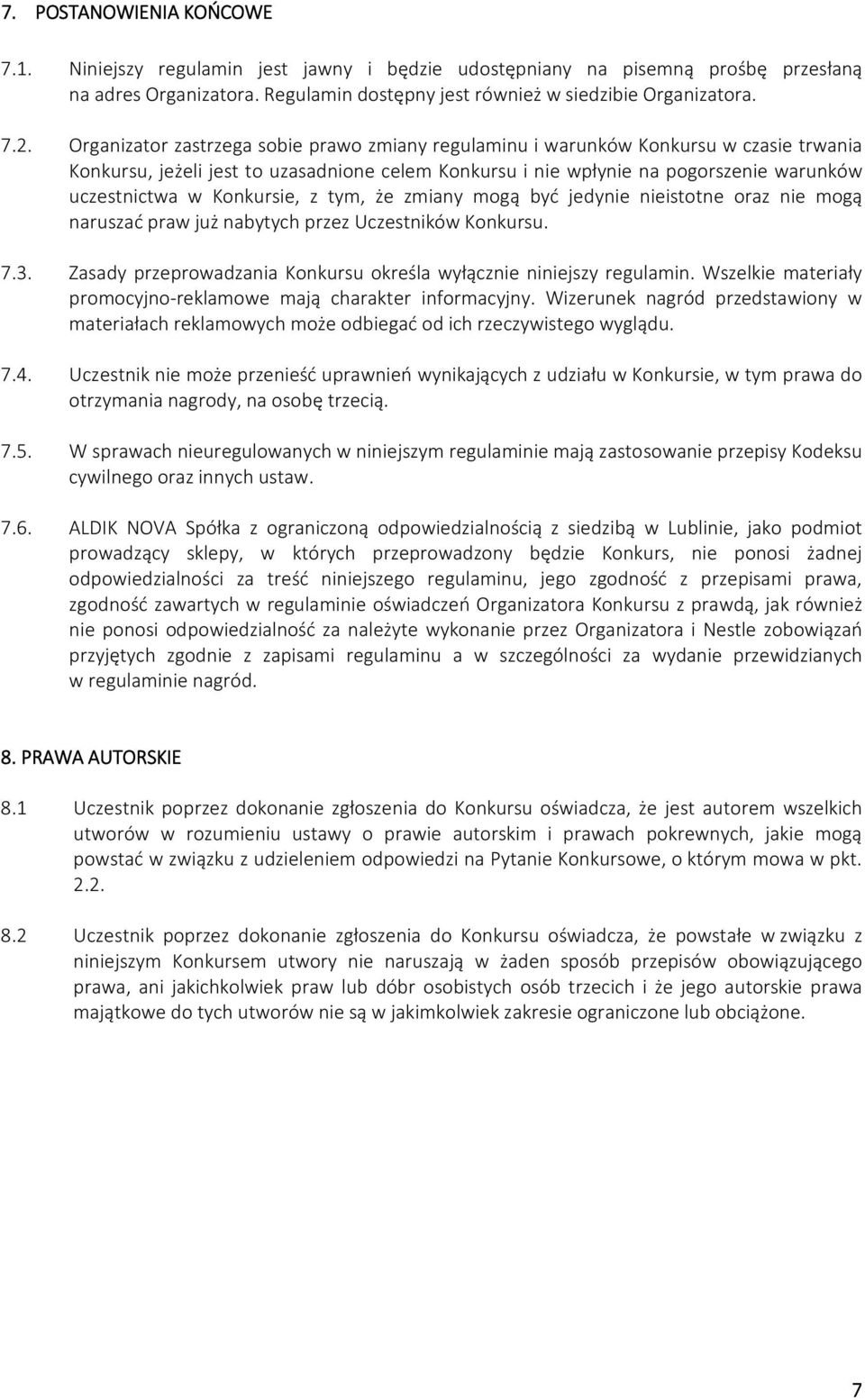 Konkursie, z tym, że zmiany mogą być jedynie nieistotne oraz nie mogą naruszać praw już nabytych przez Uczestników Konkursu. 7.3. Zasady przeprowadzania Konkursu określa wyłącznie niniejszy regulamin.