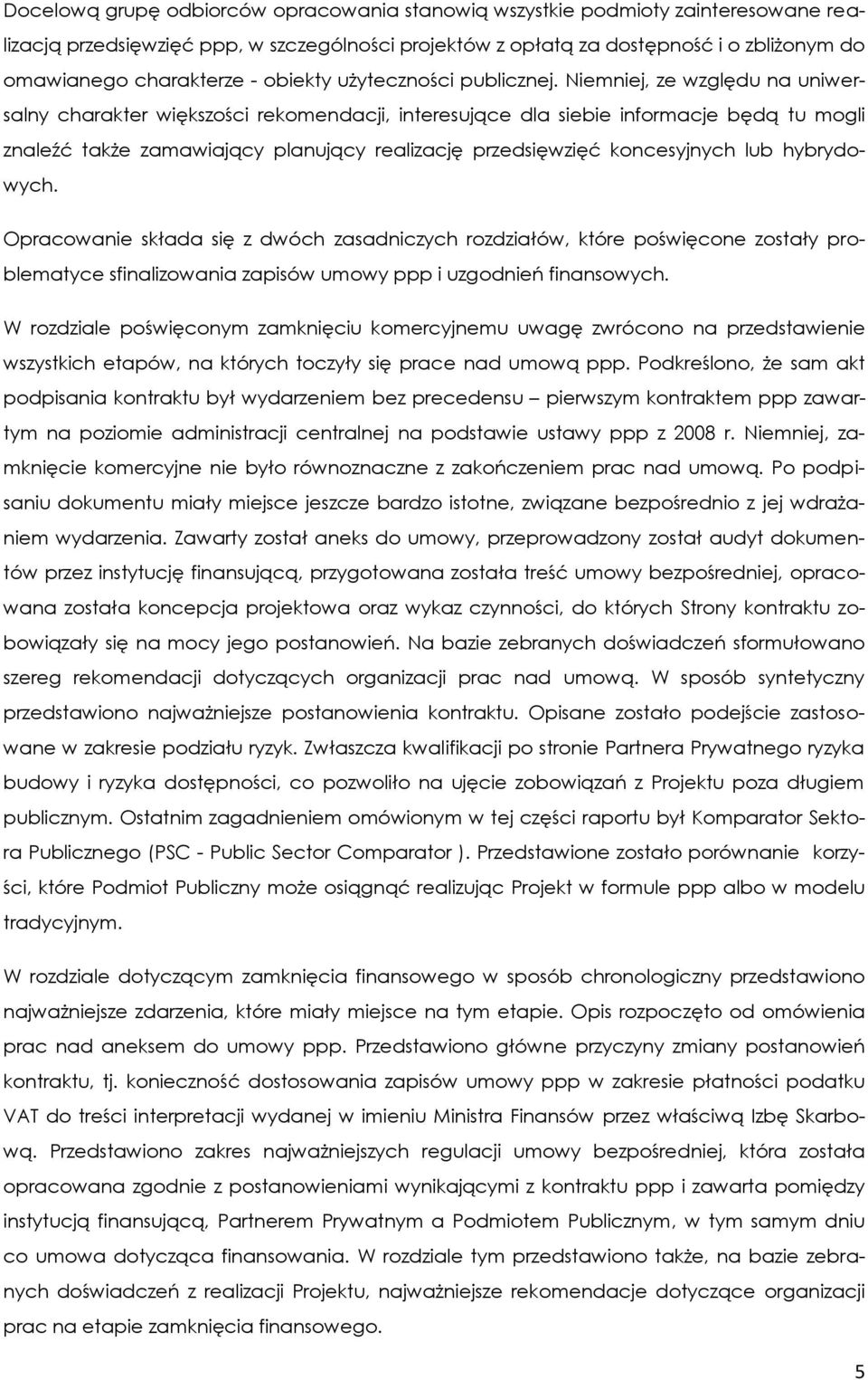 Niemniej, ze względu na uniwersalny charakter większości rekomendacji, interesujące dla siebie informacje będą tu mogli znaleźć także zamawiający planujący realizację przedsięwzięć koncesyjnych lub