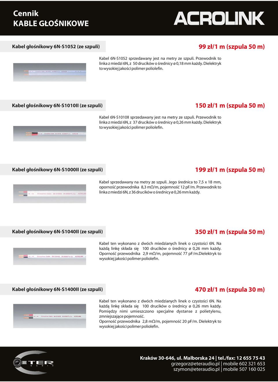 Kabel głośnikowy 6N-S1010II (ze szpuli) 150 zł/1 m (szpula 50 m) Kabel 6N-S1010II sprzedawany jest na metry ze szpuli. Przewodnik to linka z miedzi 6N, z 37 drucików o średnicy ø 0,26 mm każdy.