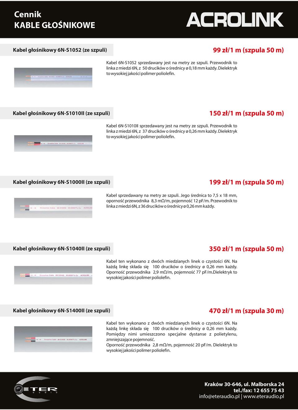 Kabel głośnikowy 6N-S1010II (ze szpuli) 150 zł/1 m (szpula 50 m) Kabel 6N-S1010II sprzedawany jest na metry ze szpuli. Przewodnik to linka z miedzi 6N, z 37 drucików o średnicy ø 0,26 mm każdy.