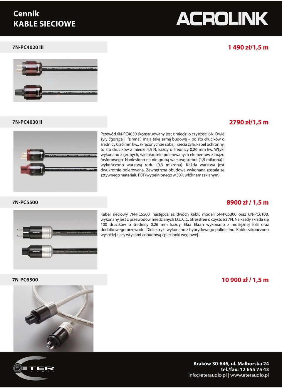 Trzecia żyła, kabel ochronny, to sto drucików z miedzi 4,5 N, każdy o średnicy 0,26 mm kw. Wtyki wykonano z grubych, wielokrotnie polerowanych elementów z brązu fosforowego.